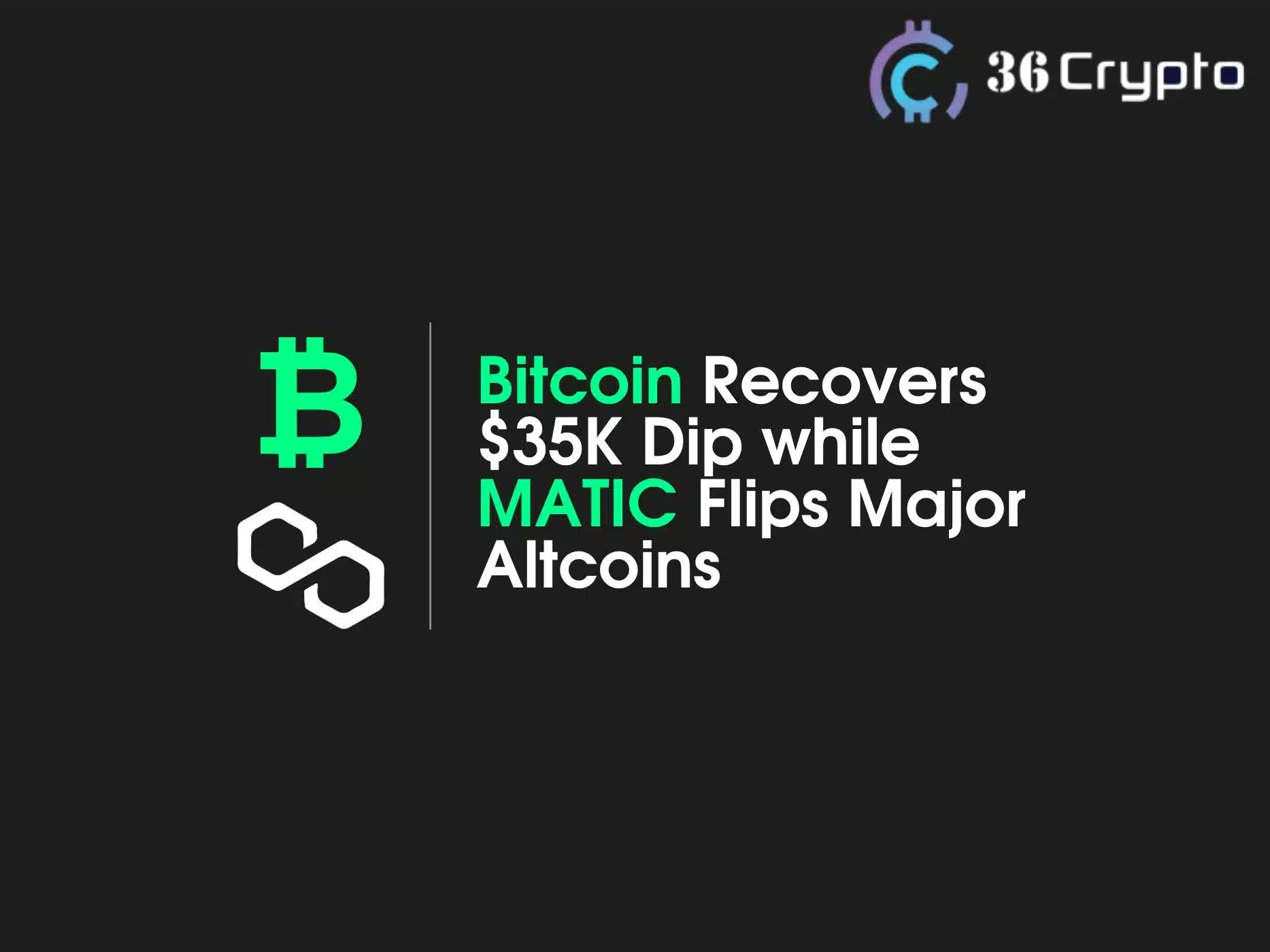 Bitcoin Recovers $35K Dip While MATIC Flips Major Altcoins: Market Overview