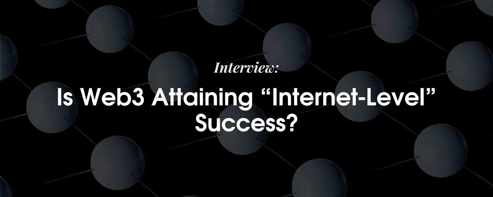 Interview: Expert Highlights Key Points for Web3 to Attain Success