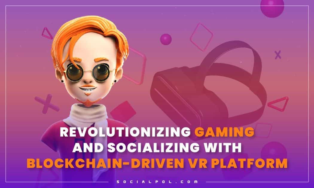 Sociapol: Revolutionizing Gaming and Socializing with Blockchain-driven VR Platform Sociapol: Revolutionizing Gaming and Socializing with Blockchain-driven VR Platform