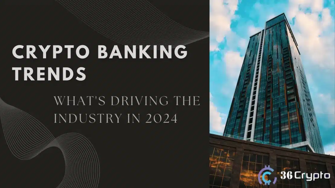 Crypto Banking Trends: What’s Driving the Industry in 2024