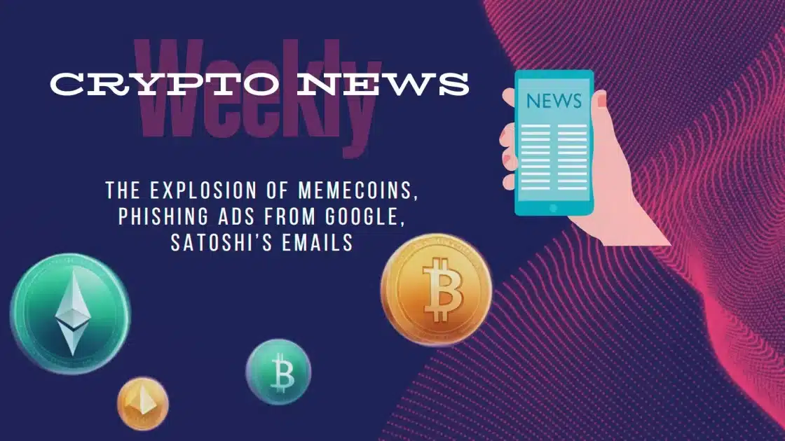 Weekly Crypto News Update: The Explosion of Memecoins, Phishing Ads from Google, Satoshi’s Emails