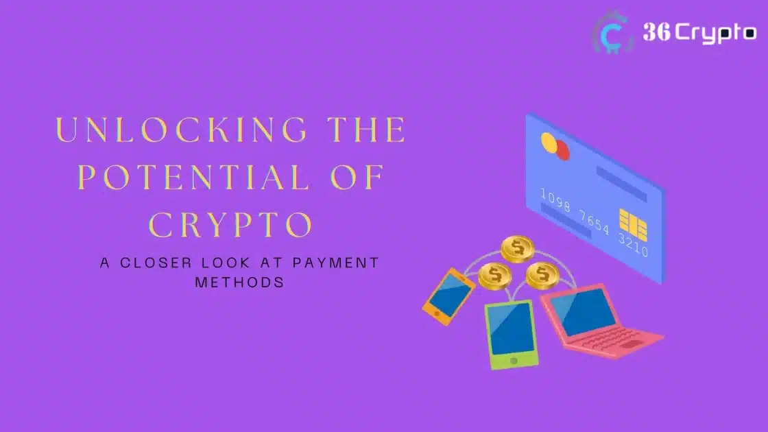Unlocking the Potential of Crypto Payments: A Closer Look at Payment Methods