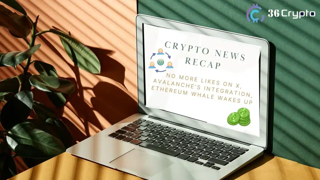 Crypto News Recap: No More Likes on X, Avalanche’s Integration, Ethereum Whale Wakes Up, and More