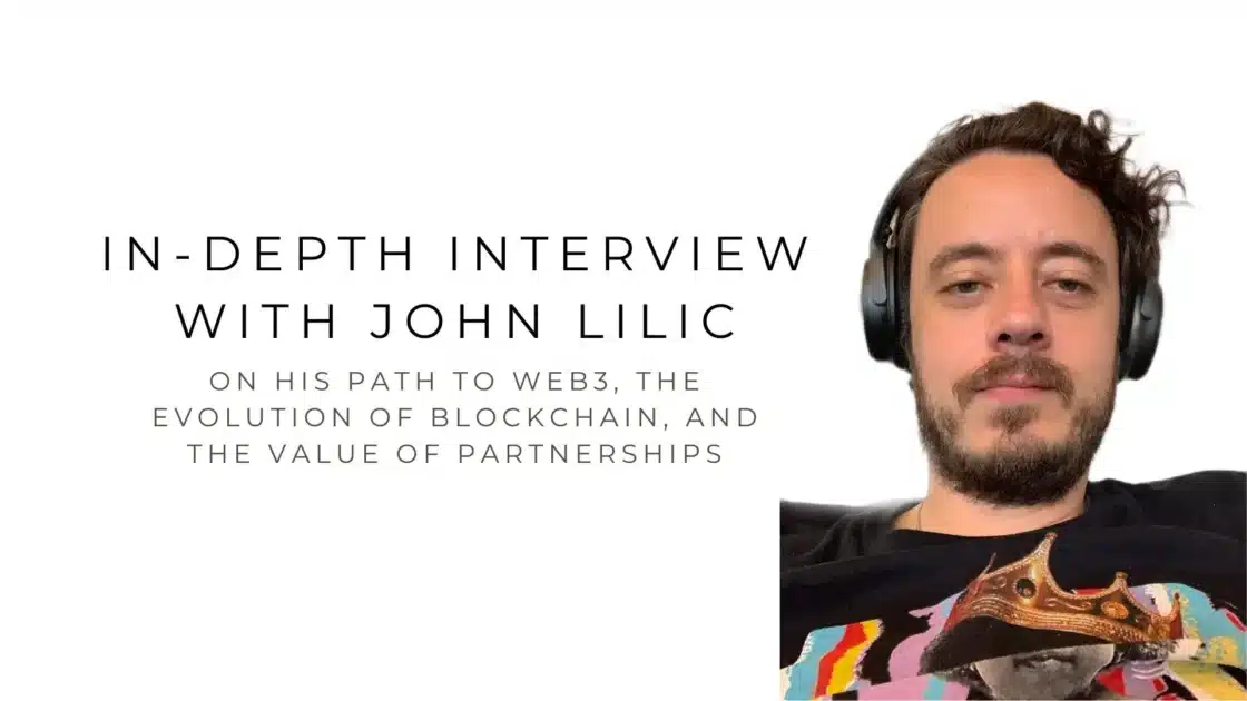 Exclusive Interview With John Lilic: His Path to Web3, the Evolution of Blockchain, And the Value of Partnerships