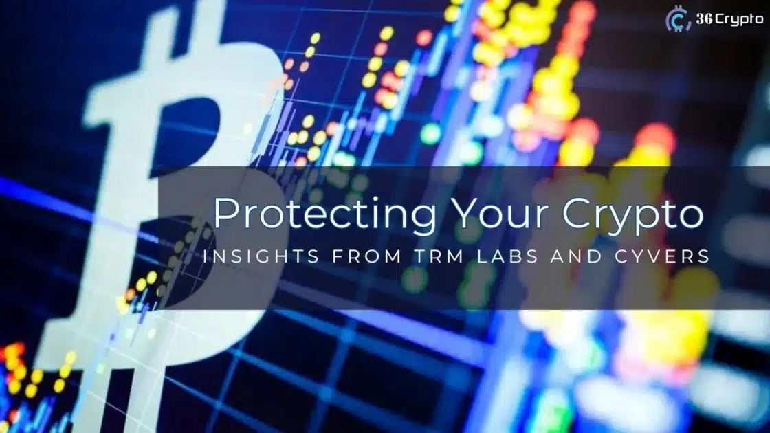 Protecting Your Crypto: Insights from TRM Labs and Cyvers