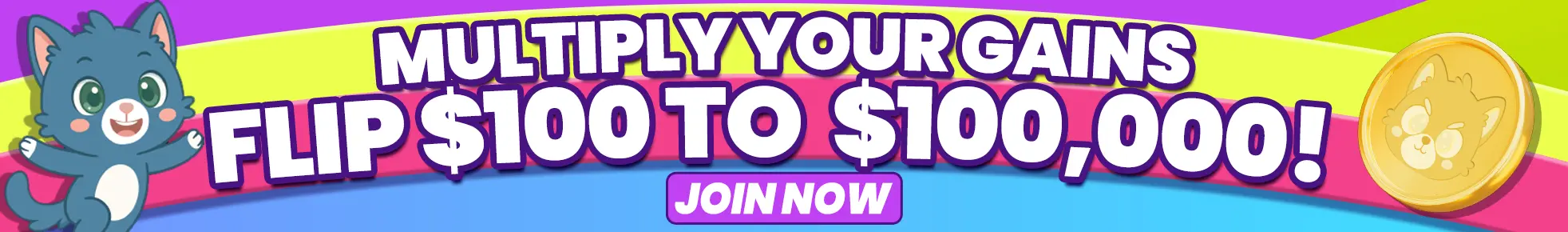 Multiply your Gains flip $100 to $100,000!