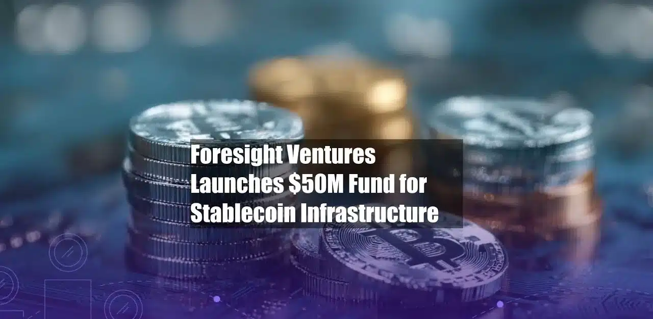 Foresight Ventures Launches $50 Million Stablecoin Fund to Strengthen Financial Infrastructure